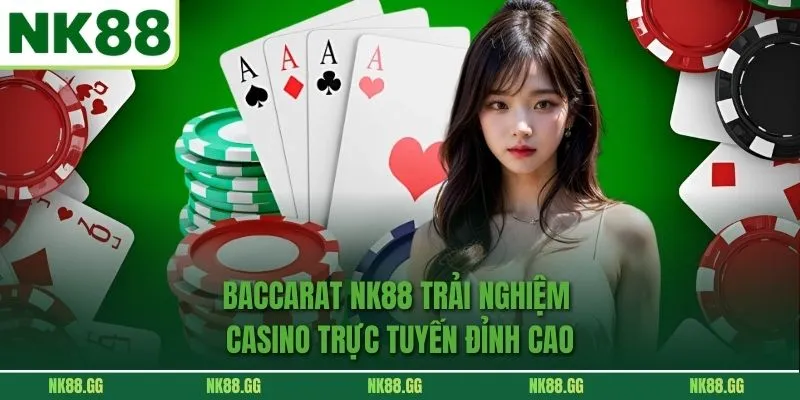 Baccarat Nk88 Trải Nghiệm Casino Trực Tuyến Đỉnh Cao