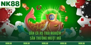 Bắn Cá H5 - Tựa Game Bắn Cá Đổi Thưởng Thú Vị Nhất NK88