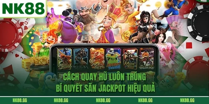 Cách Quay Hũ Luôn Trúng - Bí Quyết Săn Jackpot Hiệu Quả