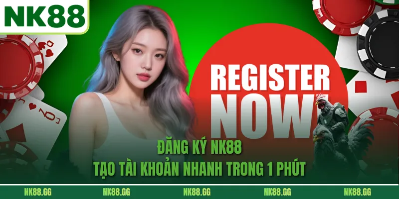 Đăng Ký NK88 - Tạo Tài Khoản Nhanh Trong 1 Phút