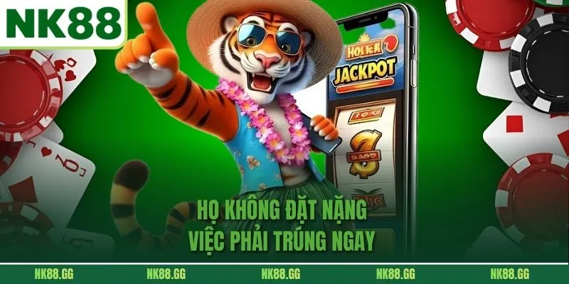 Họ không đặt nặng việc phải trúng ngay 