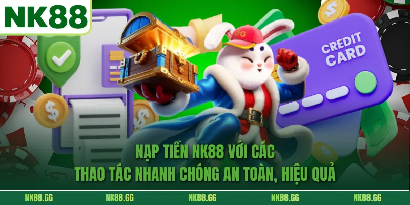 Nạp Tiền NK88 Với Các Thao Tác Nhanh Chóng An Toàn, Hiệu Quả