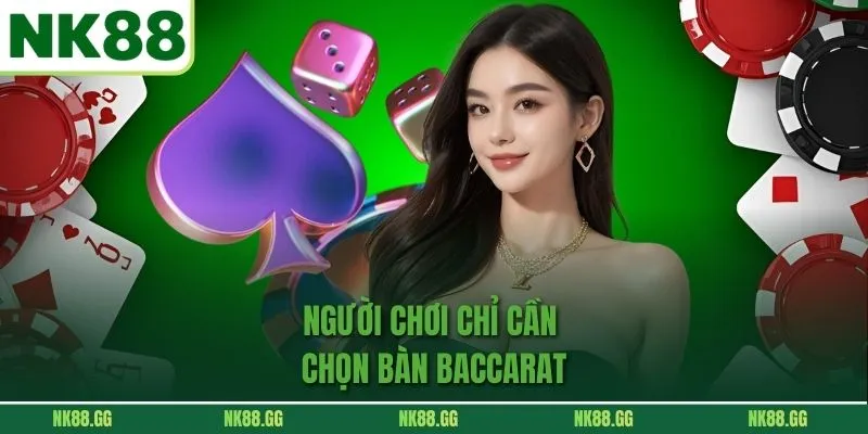 Người chơi chỉ cần chọn bàn baccarat