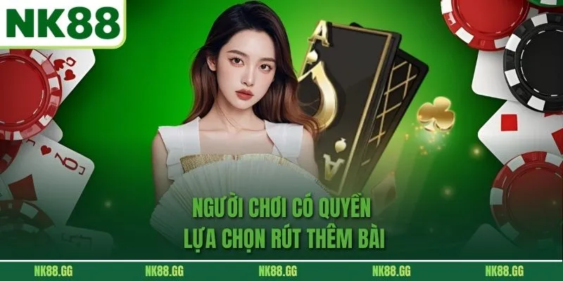 Người chơi có quyền lựa chọn rút thêm bài