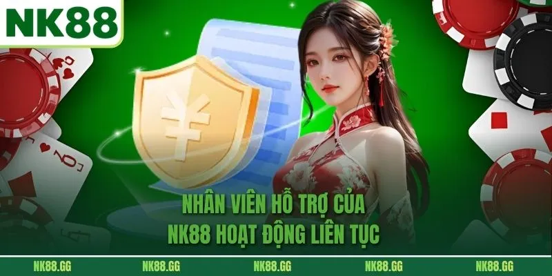 Nhân viên hỗ trợ của NK88 hoạt động liên tục 
