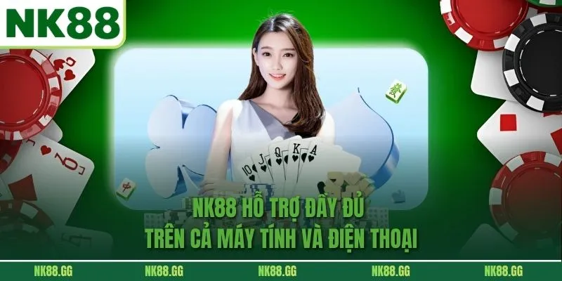 NK88 hỗ trợ đầy đủ trên cả máy tính và điện thoại
