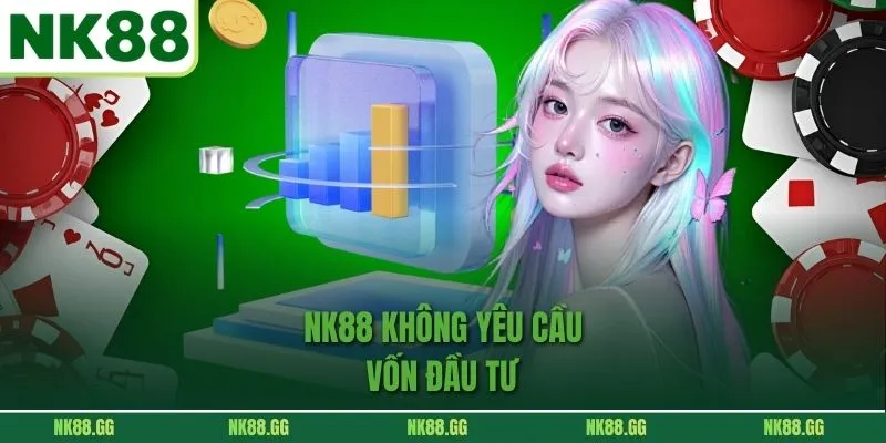 NK88 không yêu cầu vốn đầu tư 