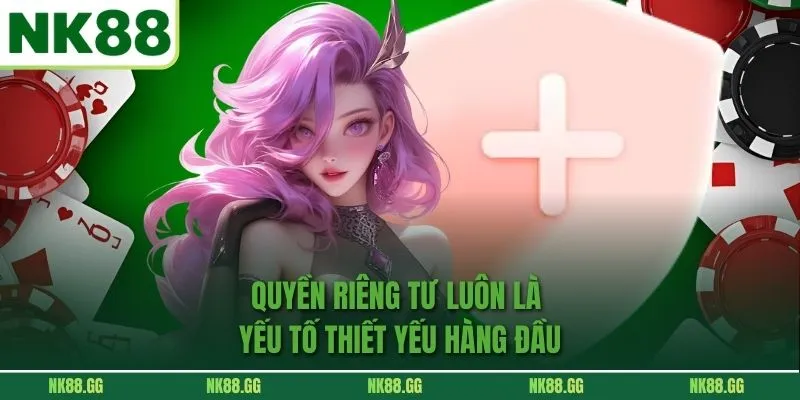 Quyền riêng tư luôn là yếu tố thiết yếu hàng đầu